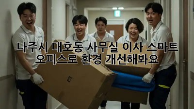 나주시 대호동 사무실 이사? 스마트 오피스로 환경 개선해봐요! ✨