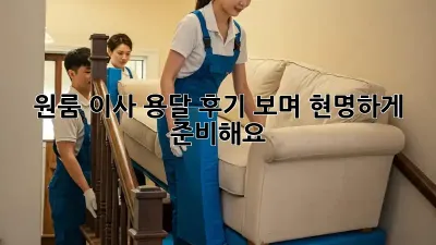 원룸 이사, 용달 후기 보며 현명하게 준비해요!